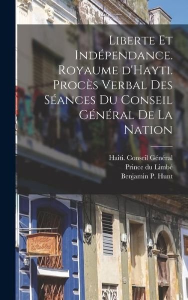 Cover for Haiti (Kingdom) Conseil Général · Liberte et Indépendance. Royaume d'Hayti. Procès Verbal des Séances du Conseil Général de la Nation (Book) (2022)