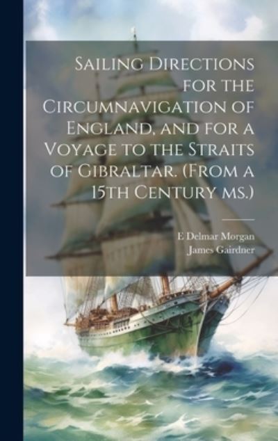 Cover for James Gairdner · Sailing Directions for the Circumnavigation of England, and for a Voyage to the Straits of Gibraltar. (from a 15th Century Ms. ) (Book) (2023)
