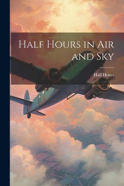 Cover for Half Hours · Half Hours in Air and Sky (Book) (2023)