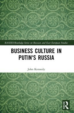 Business Culture in Putin's Russia - BASEES / Routledge Series on Russian and East European Studies - John Kennedy - Böcker - Taylor & Francis Ltd - 9781032100784 - 31 maj 2023