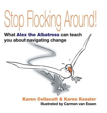 Cover for Karen Collacutt · Stop Flocking Around: What Alex the Albatross Can Teach You About Navigating Change (Hardcover Book) (2022)