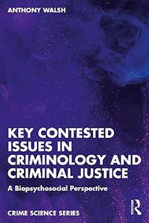 Cover for Anthony Walsh · Key Contested Issues in Criminology and Criminal Justice: A Biopsychosocial Perspective - Crime Science Series (Paperback Book) (2025)