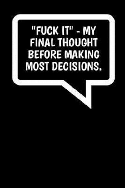 Fuck It - My Final Thought Before Making Most Decisions. - Adult Gratitude Journals & Notebooks - Bøger - Independently Published - 9781096560784 - 1. maj 2019