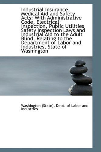 Cover for Washington (State) · Industrial Insurance, Medical Aid and Safety Acts: with Administrative Code, Electrical Inspection, (Paperback Book) (2009)