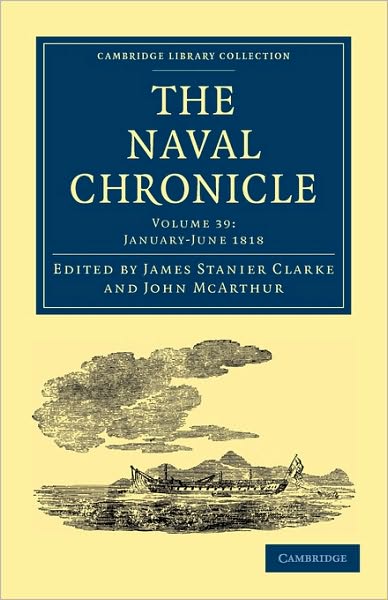 Cover for Clarke James Stanier · The Naval Chronicle: Volume 39, January–July 1818: Containing a General and Biographical History of the Royal Navy of the United Kingdom with a Variety of Original Papers on Nautical Subjects - Cambridge Library Collection - Naval Chronicle (Paperback Book) (2010)