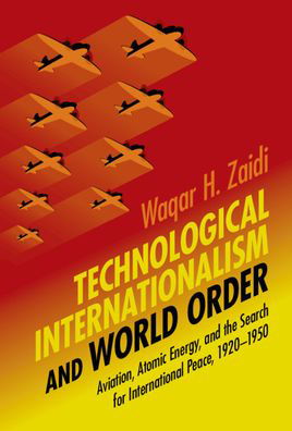 Cover for Zaidi, Waqar H. (Lahore University of Management Sciences, Pakistan) · Technological Internationalism and World Order - Science in History (Hardcover Book) (2021)