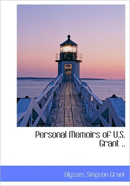 Personal Memoirs of U.s. Grant .. - Ulysses S Grant - Books - BiblioLife - 9781117139784 - November 18, 2009