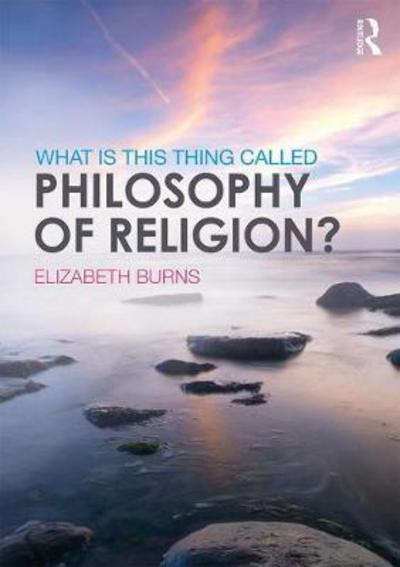 Cover for Elizabeth Burns · What is this thing called Philosophy of Religion? - What is this thing called? (Paperback Book) (2017)