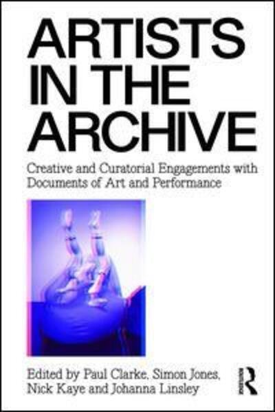 Cover for Nick Kaye · Artists in the Archive: Creative and Curatorial Engagements with Documents of Art and Performance (Taschenbuch) (2018)
