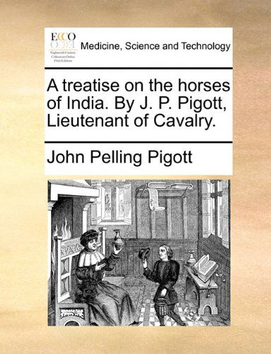 Cover for John Pelling Pigott · A Treatise on the Horses of India. by J. P. Pigott, Lieutenant of Cavalry. (Taschenbuch) (2010)