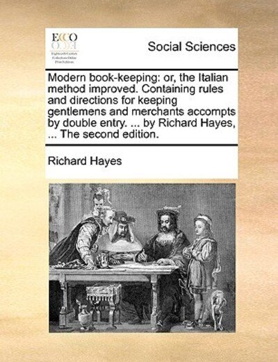Cover for Richard Hayes · Modern Book-keeping: Or, the Italian Method Improved. Containing Rules and Directions for Keeping Gentlemens and Merchants Accompts by Doub (Paperback Book) (2010)