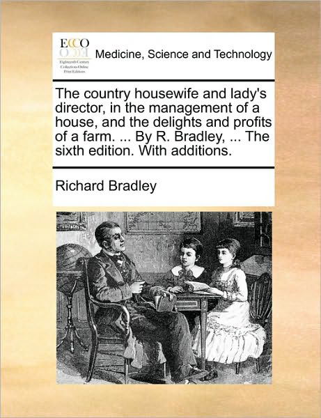 Cover for Richard Bradley · The Country Housewife and Lady's Director, in the Management of a House, and the Delights and Profits of a Farm. ... by R. Bradley, ... the Sixth Edit (Paperback Bog) (2010)