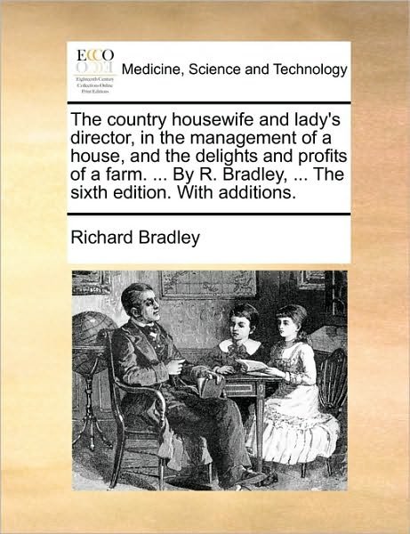 Cover for Richard Bradley · The Country Housewife and Lady's Director, in the Management of a House, and the Delights and Profits of a Farm. ... by R. Bradley, ... the Sixth Edit (Paperback Book) (2010)