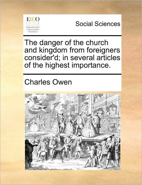 Cover for Charles Owen · The Danger of the Church and Kingdom from Foreigners Consider'd; in Several Articles of the Highest Importance. (Pocketbok) (2010)