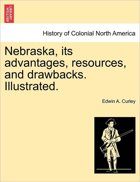 Cover for Edwin A Curley · Nebraska, Its Advantages, Resources, and Drawbacks. Illustrated. (Paperback Book) (2011)