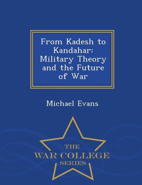 Cover for Michael Evans · From Kadesh to Kandahar: Military Theory and the Future of War - War College Series (Paperback Book) (2015)