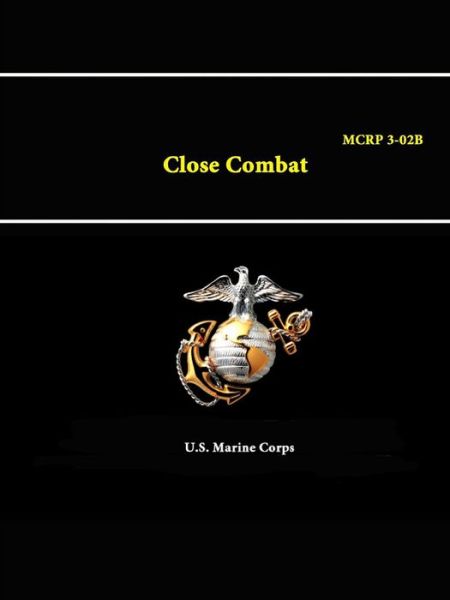 Close Combat - Mcrp 3-02b - U S Marine Corps - Books - Lulu.com - 9781312891784 - February 3, 2015