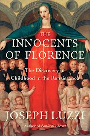 Cover for Luzzi, Joseph (Bard College) · The Innocents of Florence: The Renaissance Discovery of Childhood (Hardcover Book) (2025)
