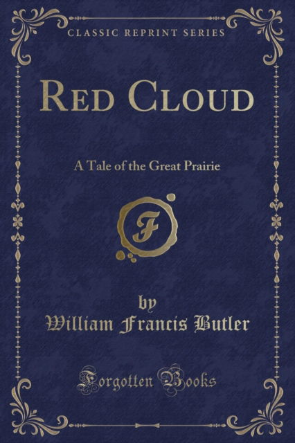 Cover for William Francis Butler · Red Cloud : A Tale of the Great Prairie (Classic Reprint) (Paperback Book) (2018)