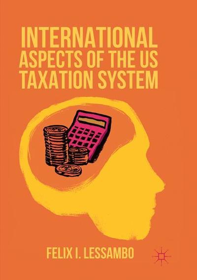 Cover for Felix I. Lessambo · International Aspects of the US Taxation System (Paperback Book) [Softcover reprint of the original 1st ed. 2016 edition] (2018)