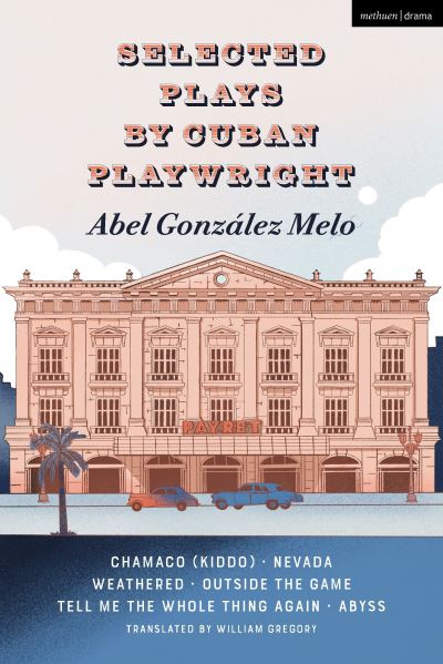 Abel Gonzalez Melo · Selected Plays by Cuban Playwright Abel Gonzalez Melo: Chamaco (Kiddo); Nevada; Weathered; Outside the Game; Tell Me the Whole Thing Again; Abyss - Methuen Drama Play Collections (Paperback Book) (2024)