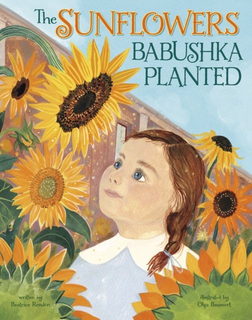 Rendon, Beatrice (CONTENT STRATEGY SPECIALIST, CURRICULUM) · The Sunflowers Babushka Planted: A Ukrainian Family's Refugee Story (Paperback Book) (2024)