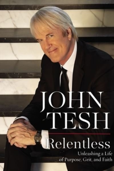 Cover for John Tesh · Relentless: Unleashing a Life of Purpose, Grit, and Faith (Paperback Bog) (2021)