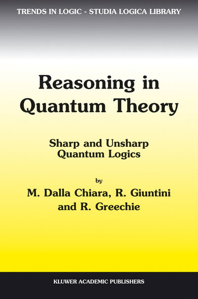 Reasoning in Quantum Theory: Sharp and Unsharp Quantum Logics - Trends in Logic - Maria Luisa Dalla Chiara - Livros - Springer-Verlag New York Inc. - 9781402019784 - 31 de março de 2004
