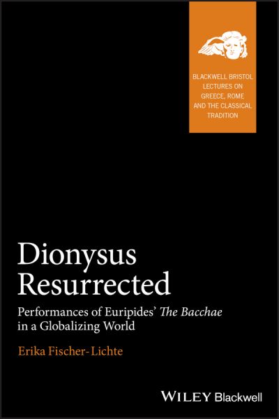 Cover for Fischer-Lichte, Erika (Free University, Berlin) · Dionysus Resurrected: Performances of Euripides' The Bacchae in a Globalizing World - Blackwell-Bristol Lectures on Greece, Rome and the Classical Tradition (Hardcover Book) (2013)