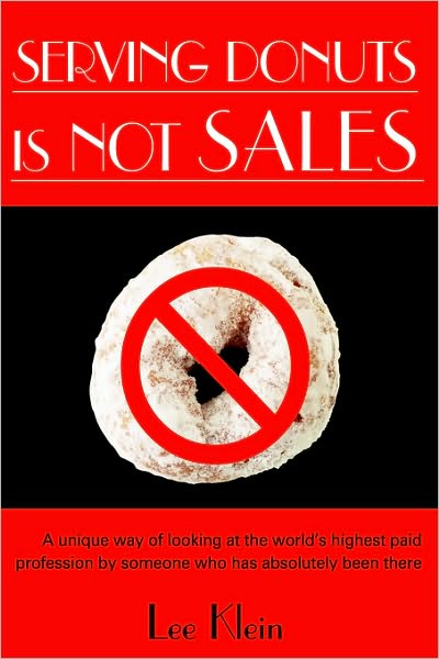 Cover for Lee Klein · Serving Donuts is Not Sales: a Unique Way of Looking at the World's Highest Paid Profession by Someone Who Has Absolutely Been There (Innbunden bok) (2005)