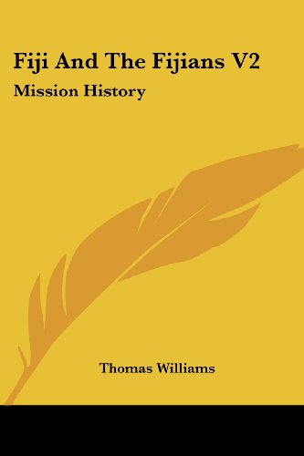 Fiji and the Fijians V2: Mission History - Thomas Williams - Books - Kessinger Publishing, LLC - 9781428651784 - July 25, 2006