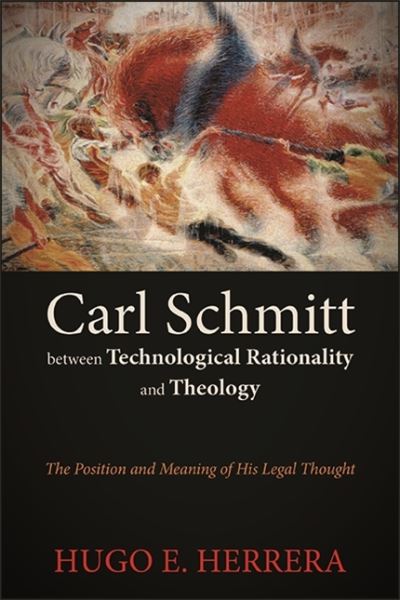 Carl Schmitt between Technological Rationality and Theology: The Position and Meaning of His Legal Thought - Hugo E. Herrera - Livros - State University of New York Press - 9781438478784 - 2 de janeiro de 2021