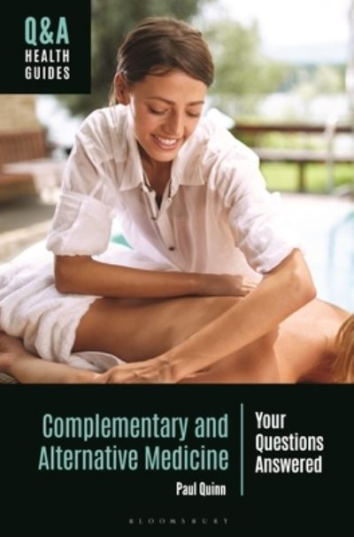 Complementary and Alternative Medicine: Your Questions Answered - Q&A Health Guides - Paul Quinn - Books - Bloomsbury Publishing PLC - 9781440879784 - January 11, 2024