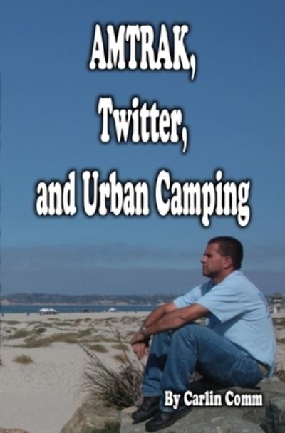 Cover for Carlin Comm · AMTRAK, Twitter, and Urban Camping (Paperback Book) (2009)