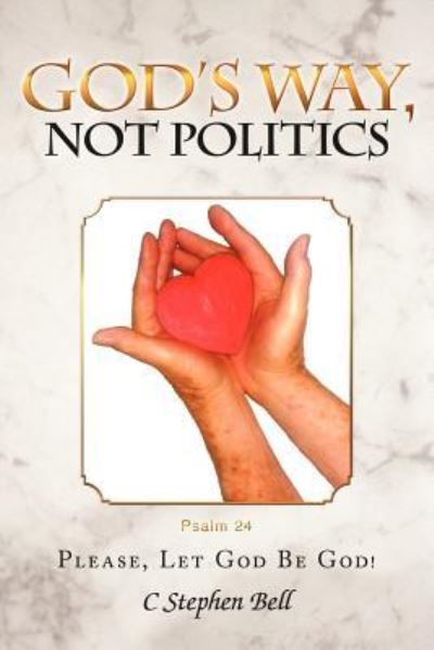 Cover for C Stephen Bell · God's Way, Not Politics: Please, Let God Be God! (Paperback Book) (2011)