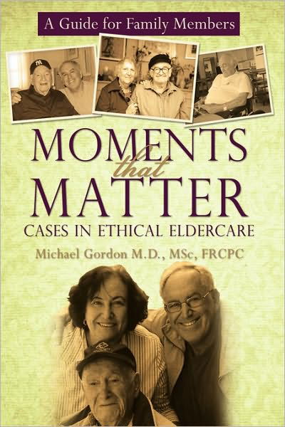 Cover for Michael Gordon · Moments That Matter: Cases in Ethical Eldercare: a Guide for Family Members (Innbunden bok) (2010)