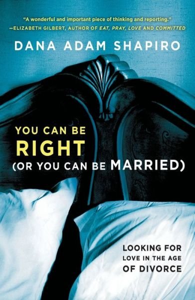 You Can Be Right (Or You Can Be Married): Looking for Love in the Age of Divorce - Dana Adam Shapiro - Boeken - Scribner Book Company - 9781451657784 - 17 september 2013