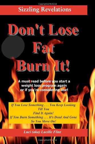 Cover for Luci (Aka) Lucille Flint · Don't Lose Fat ~ Burn It!: if You Lose Something . . . You Keep Looking Till You Find It Again! (Paperback Bog) (2010)