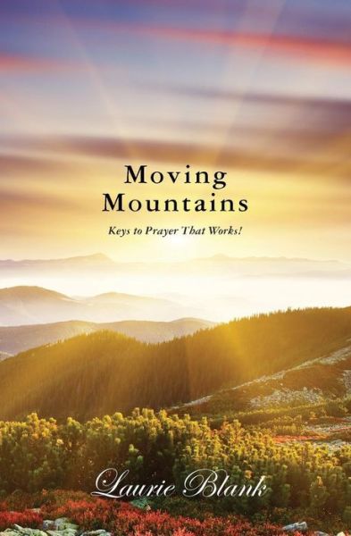 Cover for Laurie Blank · Moving Mountains: Keys to Prayer That Works! (Paperback Book) (2011)