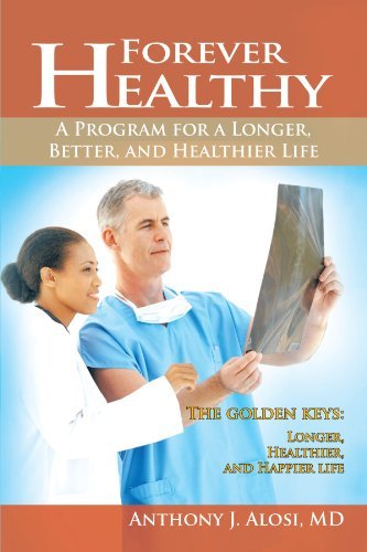 Forever Healthy: a Program for a Longer, Better, and Healthier Life - Md Anthony J. Alosi - Livros - iUniverse - 9781462042784 - 2 de setembro de 2011