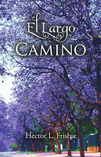 El Largo Camino - Hector L. Frisbie - Książki - Palibrio - 9781463300784 - 7 lipca 2011