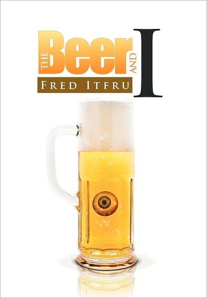 Cover for Fred Itfru · The Beer and I (Inbunden Bok) (2011)