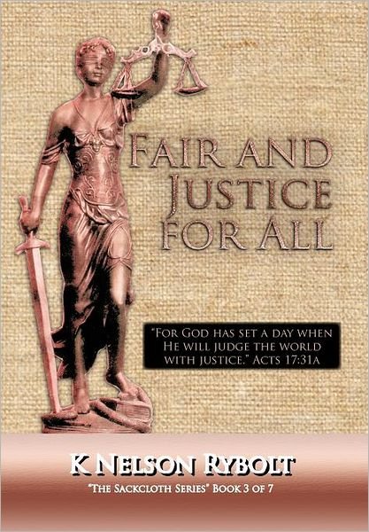 Cover for K Nelson Rybolt · Fair and Justice for All: the Sackcloth Series Book 3 of 7 (Hardcover Book) (2012)