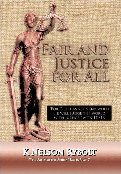 Cover for K Nelson Rybolt · Fair and Justice for All: the Sackcloth Series Book 3 of 7 (Hardcover Book) (2012)