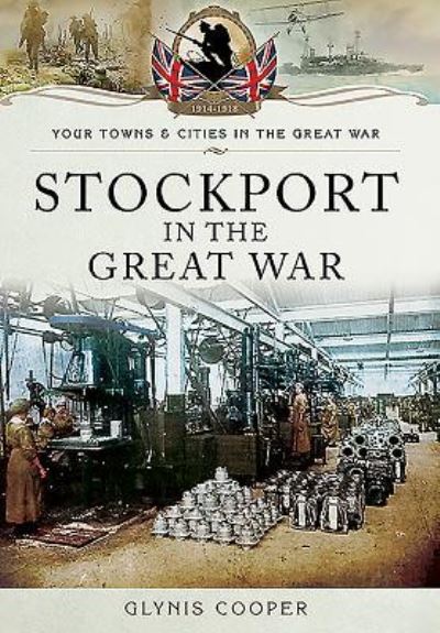 Stockport in the Great War - Glynis Cooper - Bøger - Pen & Sword Books Ltd - 9781473833784 - 1. juni 2016