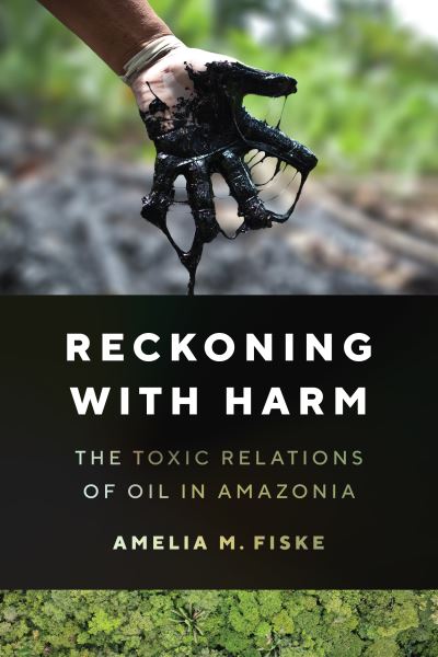 Cover for Amelia M. Fiske · Reckoning with Harm: The Toxic Relations of Oil in Amazonia (Paperback Book) (2023)