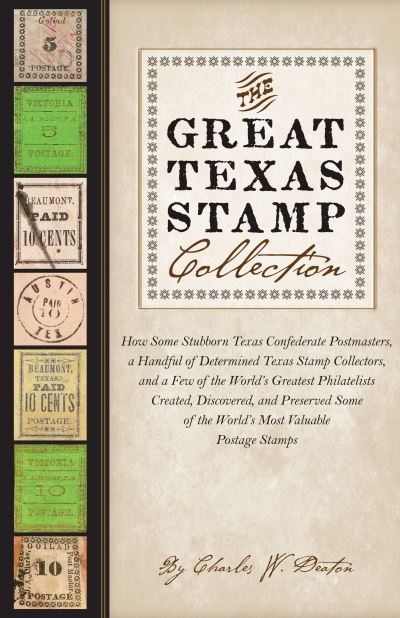 Cover for Charles W. Deaton · The Great Texas Stamp Collection: How Some Stubborn Texas Confederate Postmasters, a Handful of Determined Texas Stamp Collectors, and a Few of the World's Greatest Philatelists Created, Discovered, and Preserved Some of the World's M (Paperback Book) (2024)