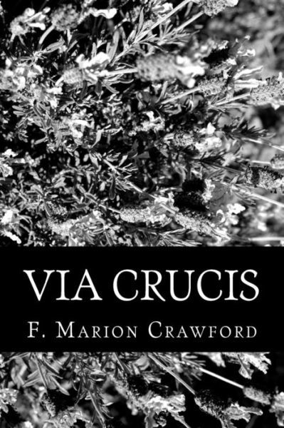 Via Crucis - F. Marion Crawford - Livros - CreateSpace Independent Publishing Platf - 9781477666784 - 16 de junho de 2012