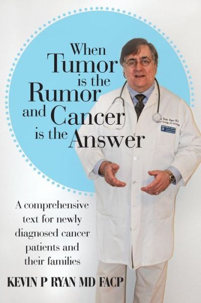 Cover for Kevin P. Ryan · When Tumor is the Rumor and Cancer is the Answer: a Comprehensive Text for Newly Diagnosed Cancer Patients and Their Families (Paperback Book) (2013)