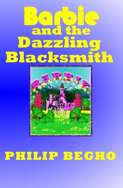 Barbie and the Dazzling Blacksmith: Pb Barbie Series - Philip Begho - Książki - Createspace - 9781482347784 - 3 lutego 2013